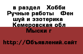  в раздел : Хобби. Ручные работы » Фен-шуй и эзотерика . Кемеровская обл.,Мыски г.